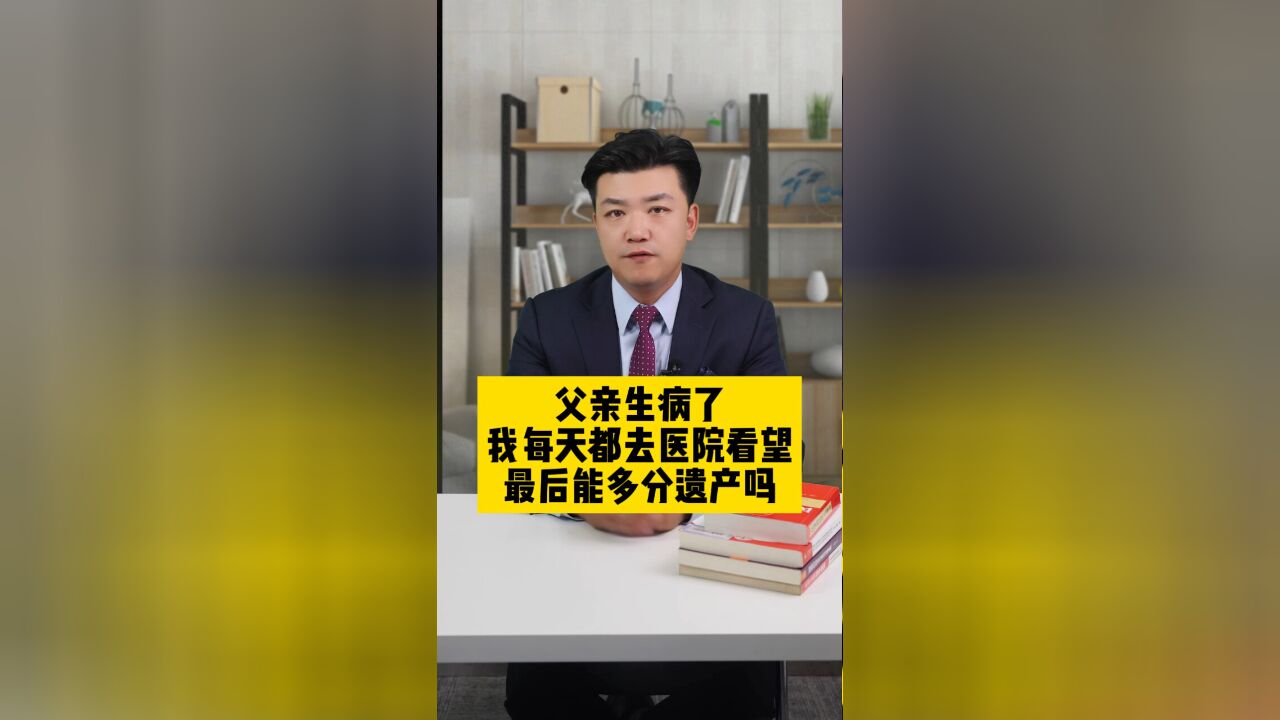 父亲生病了,我每天都去医院看望,最后能多分遗产吗?