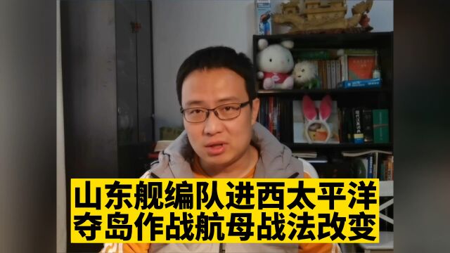 山东舰编队进西太平洋!解放军夺岛作战,航母战法改变!