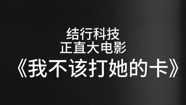 结行科技正直大电影参赛作品<我不该打她的卡>