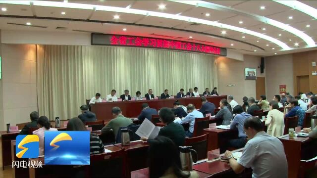 全省工会学习贯彻中国工会十八大精神会议召开