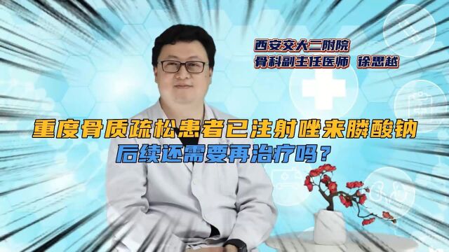 重度骨质疏松患者,已注射唑来膦酸钠,后续还需要再治疗吗?