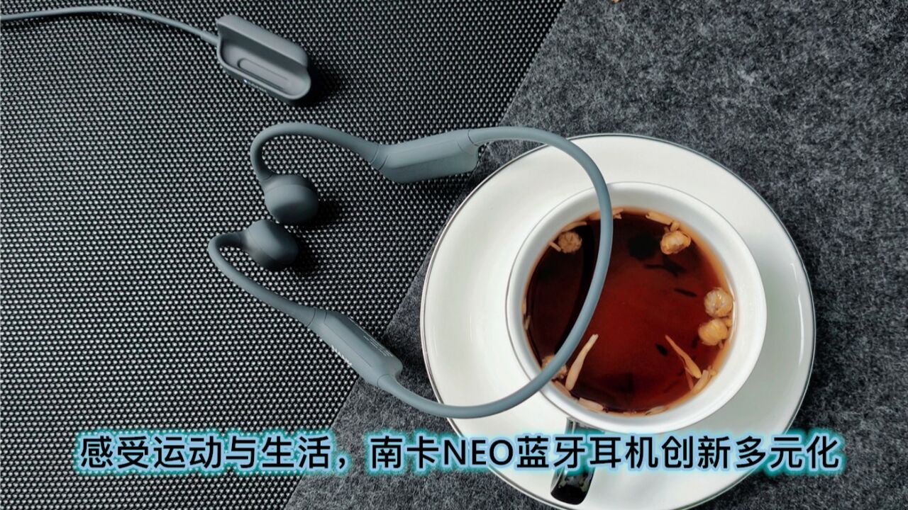 感受运动与生活,南卡NEO蓝牙耳机创新多元化