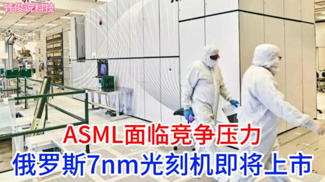 ASML面临重大竞争压力,俄罗斯7nm光刻机效率比ASML的EUV高2倍!