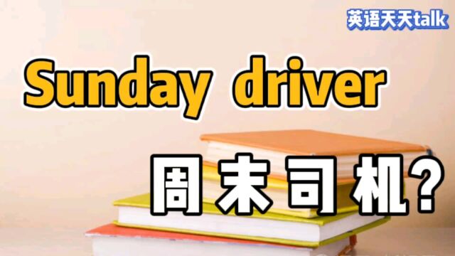 Sunday是“星期日”,driver是“司机”,英语Sunday driver到底啥意思?