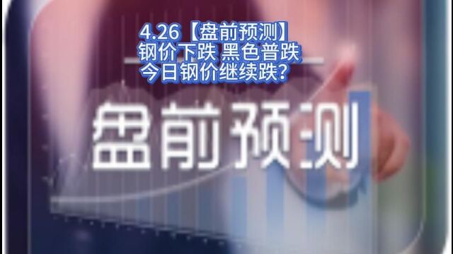 【盘前预测】钢价下跌 黑色普跌 今日钢价继续跌?