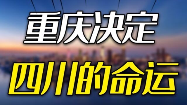 重庆为何决定了四川的命运?设立直辖市的真相又是什么?