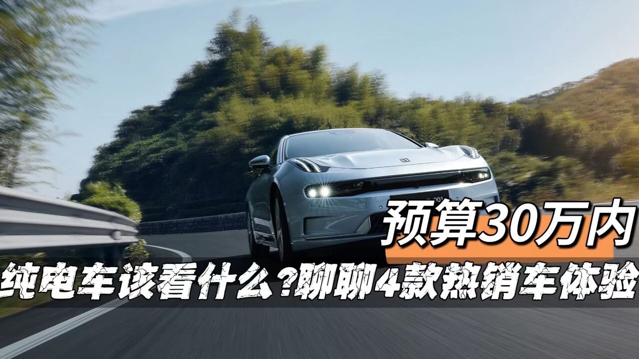 预算30万,选纯电车该考虑什么?结合4款高销量车型体验来聊聊