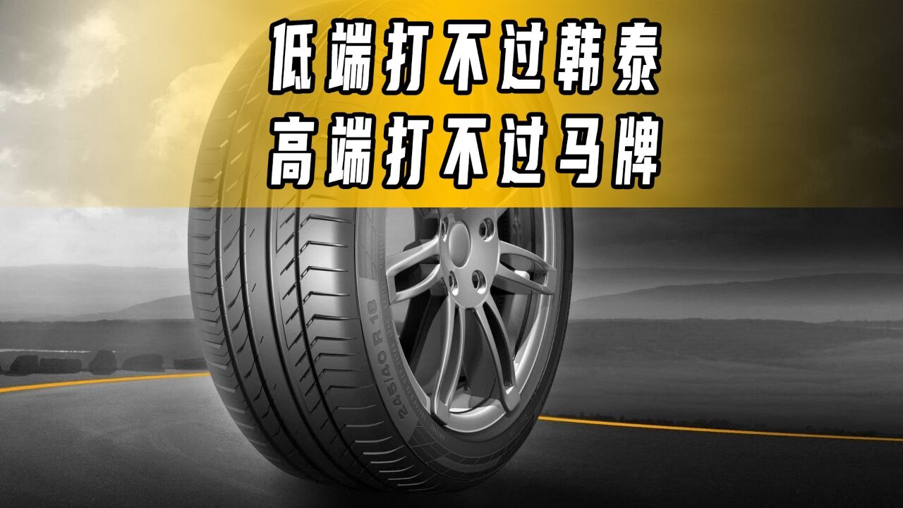 国产轮胎的悲哀:低端打不过韩泰,高端打不过米其林马牌