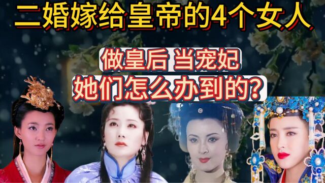 二婚嫁给皇帝的4个女人,不是皇后就是宠妃,她们怎么做到的?