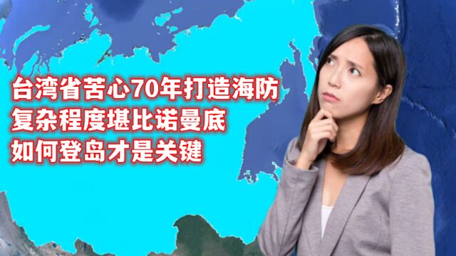 台湾省苦心70年打造海防,复杂程度堪比诺曼底,如何登岛才是关键