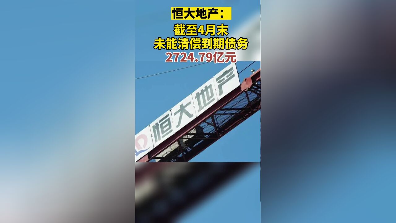 恒大地产:截至4月末,未能清偿到期债务2724.79亿元