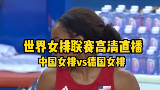 世界女排联赛直播:中国女排VS德国女排直播(全程)高清中文赛事观看在线视频