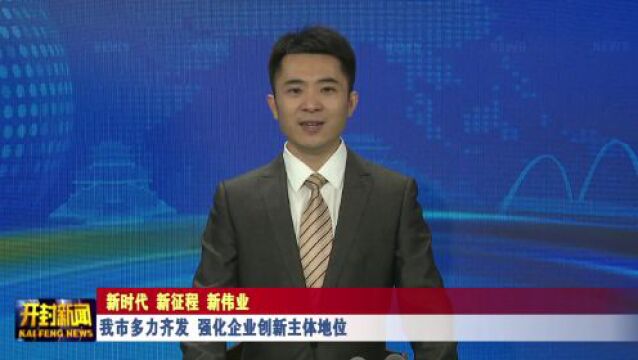 我市多力齐发 强化企业创新主体地位