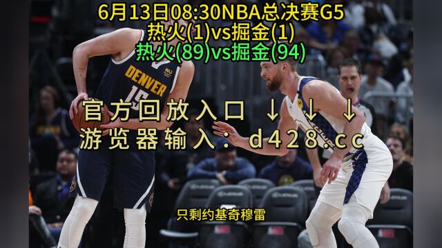 NBA总决赛G5回放热火VS掘金(全场)完整录像中文回放5