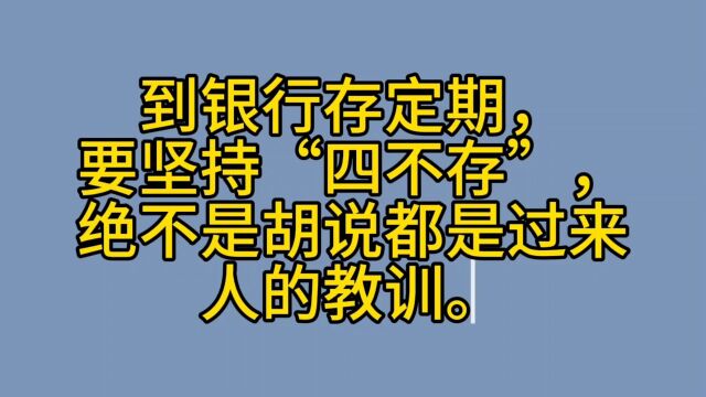 到银行存定期,要坚持“四不存”,绝不是胡说都是过来人的教训.