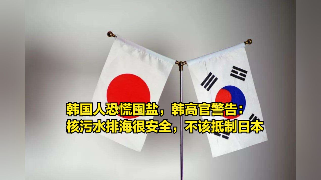 韩国人恐慌囤盐,韩高官警告:核污水排海很安全,不该抵制日本