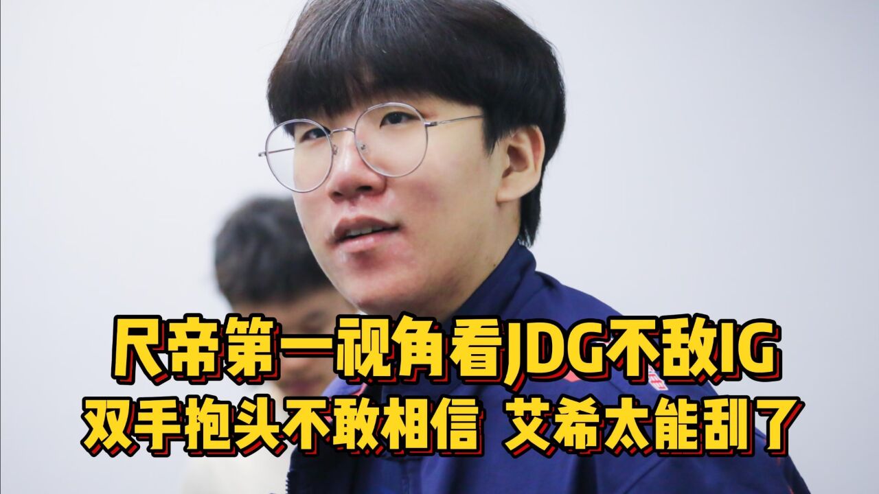 尺帝第一视角看JDG不敌IG,双手抱头不敢相信,艾希真的太能刮了