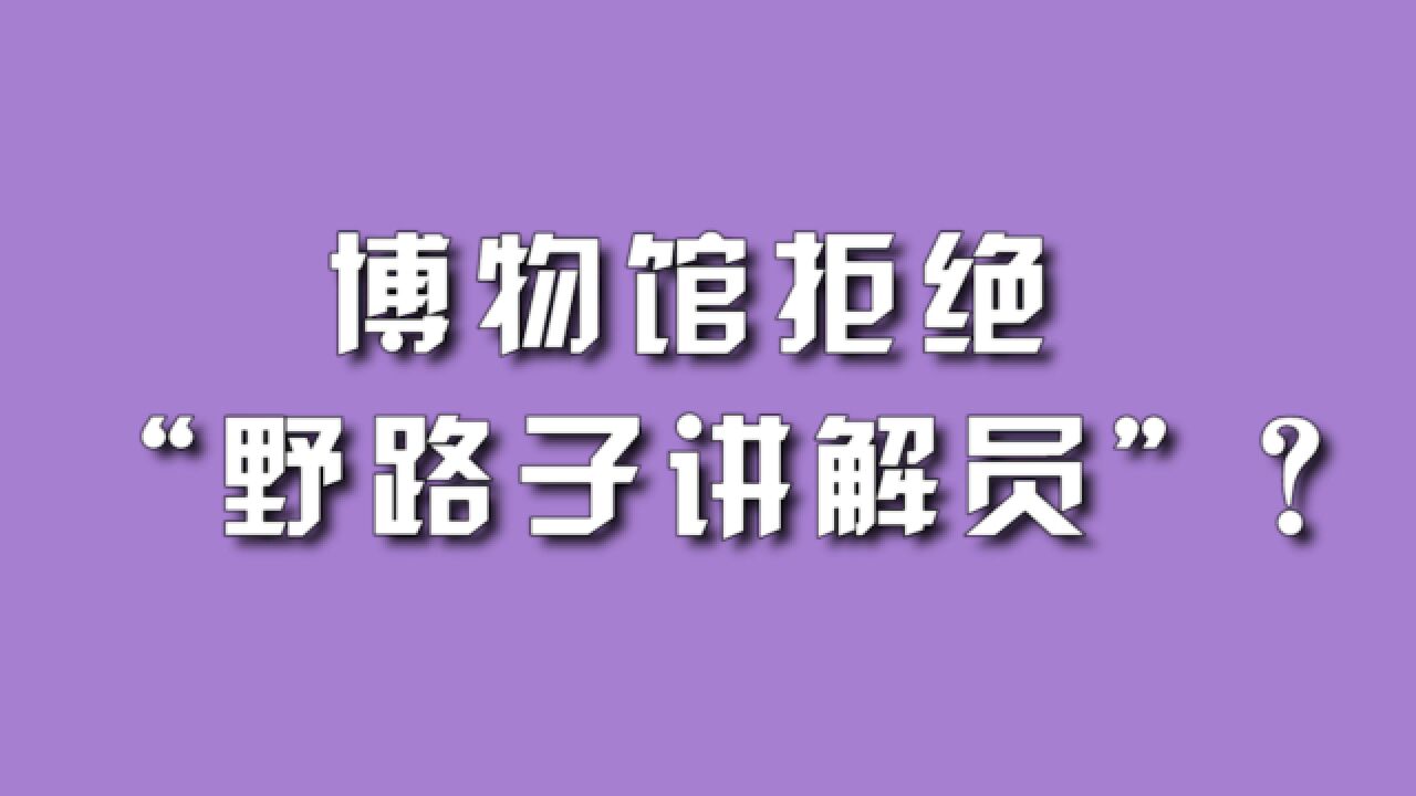 博物馆拒绝“野路子讲解员”?