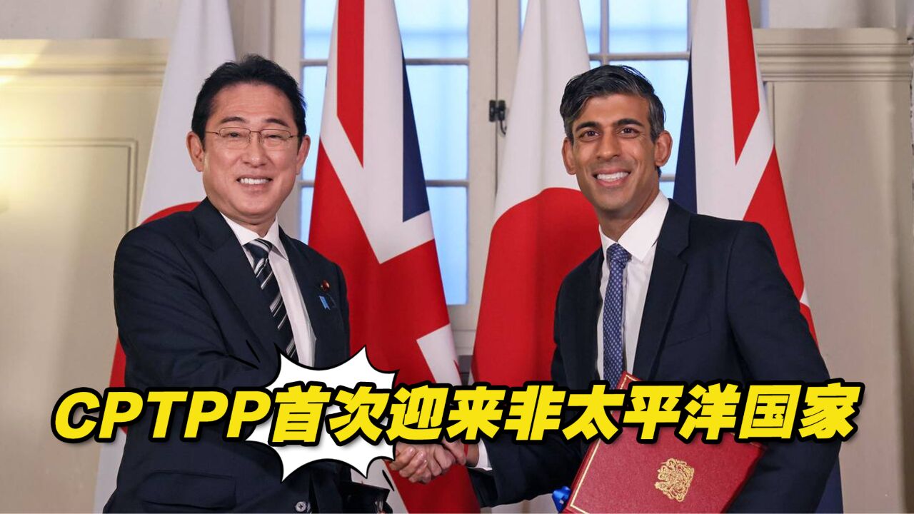 英国获批加入,CPTPP首次迎来非太平洋国家