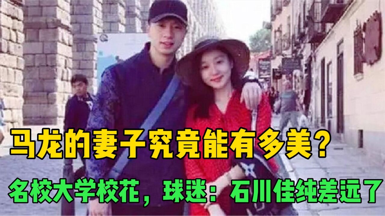 马龙的妻子究竟能有多美?名校大学校花,球迷:石川佳纯差远了