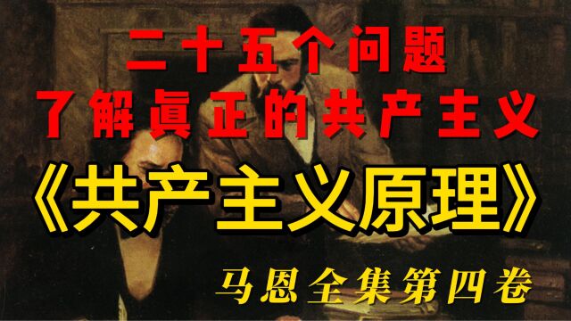 《共产主义原理》通过25个问题,了解真正的共产主义,为创作《共产党宣言》奠定了基础,马恩全集第四卷