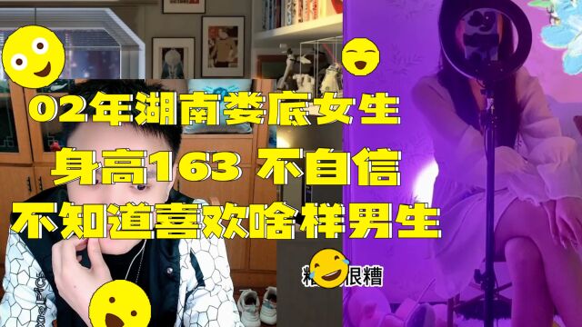 02年湖南娄底女生,身高163,对自己长相不自信,不知道喜欢什么样的男生