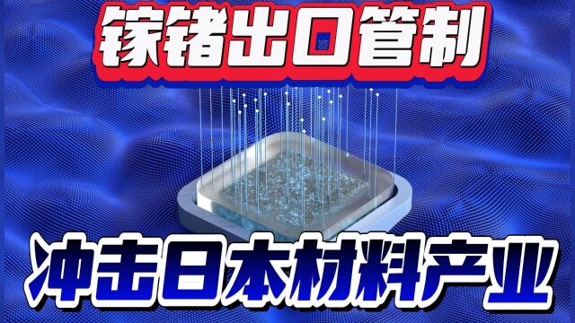 中国镓锗出口管制或冲击日本材料产业