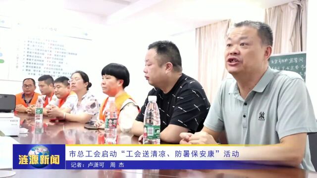 市总工会启动“工会送清凉、防暑保安康”活动