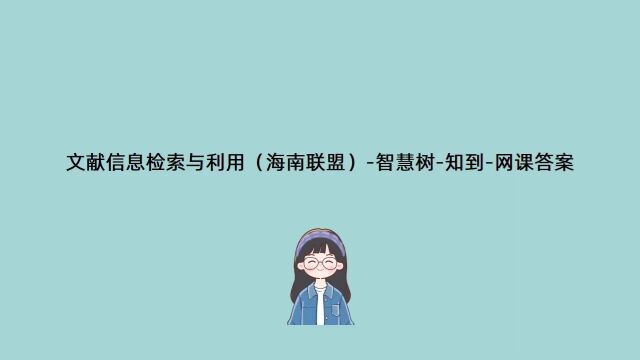 文献信息检索与利用(海南联盟)智慧树知到网课答案