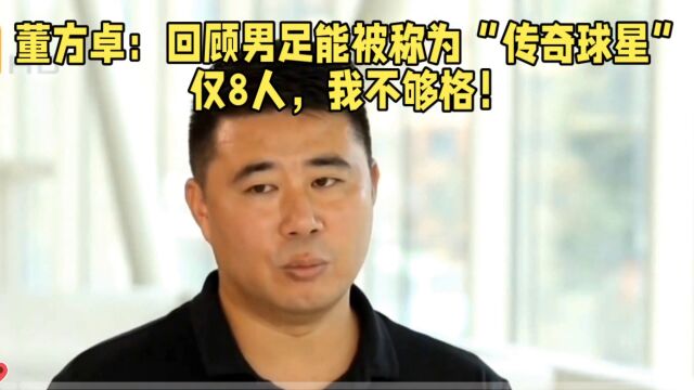 董方卓:回顾男足能被称为“传奇球星”仅8人,我不够格!