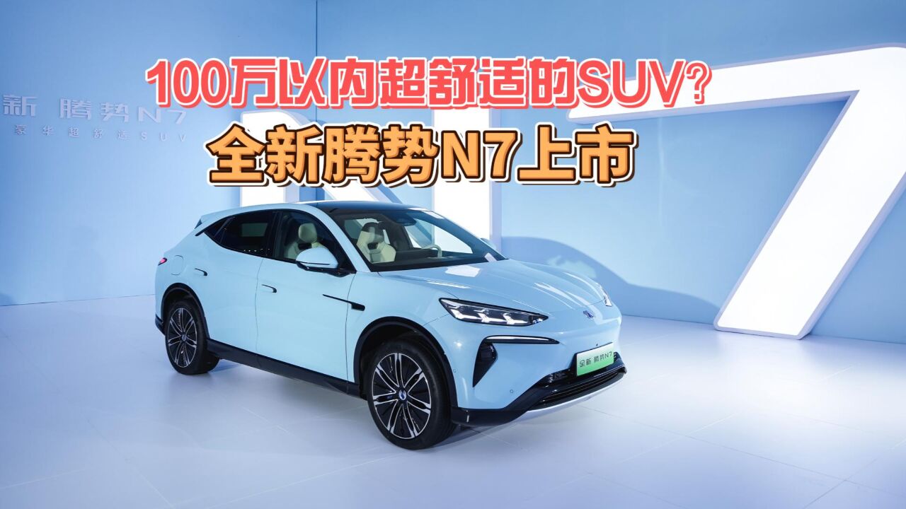 100万以内超舒适的SUV?全新腾势N7上市