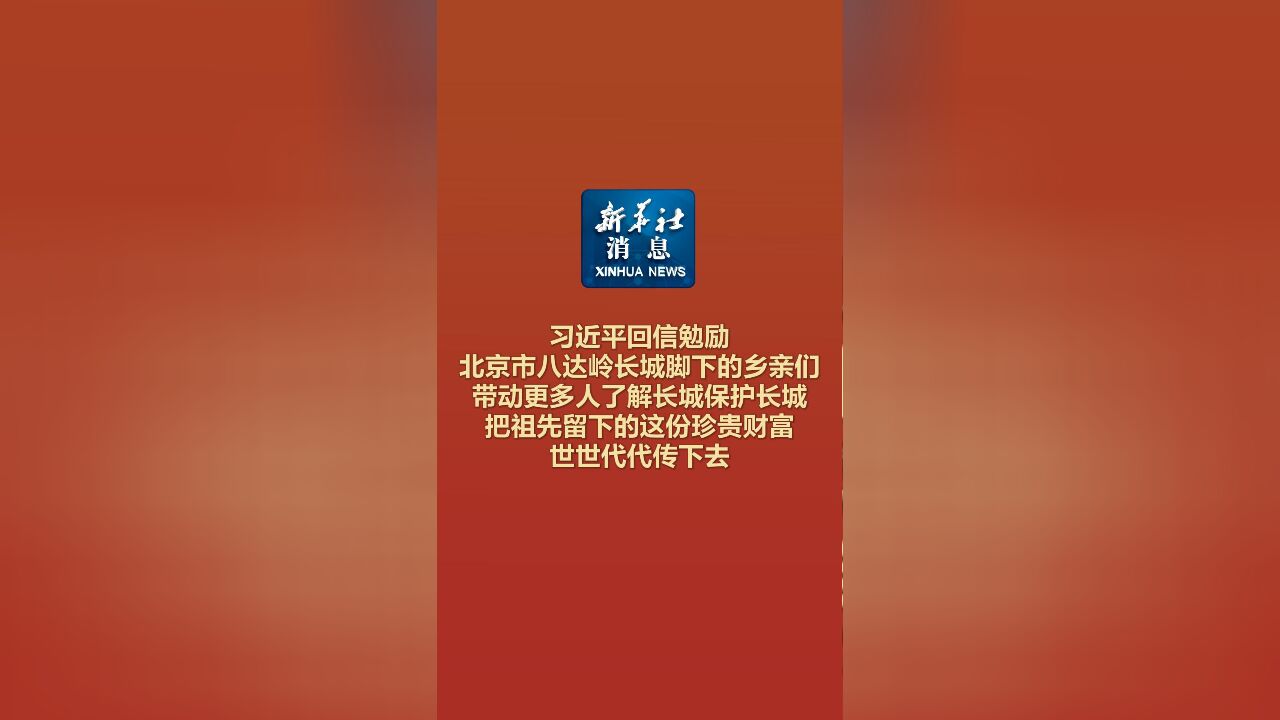 新华社消息|习近平回信勉励北京市八达岭长城脚下的乡亲们 带动更多人了解长城保护长城 把祖先留下的这份珍贵财富世世代代传下去