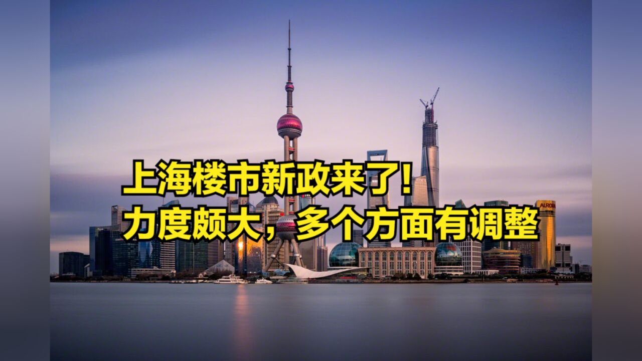 上海楼市新政来了!这次力度颇大,多个方面都有调整