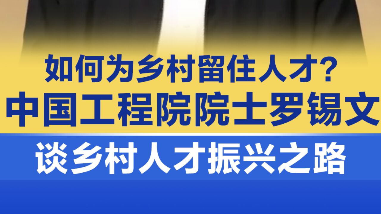 如何为乡村留人才?中国工程院院士罗锡文谈乡村人才振兴之路