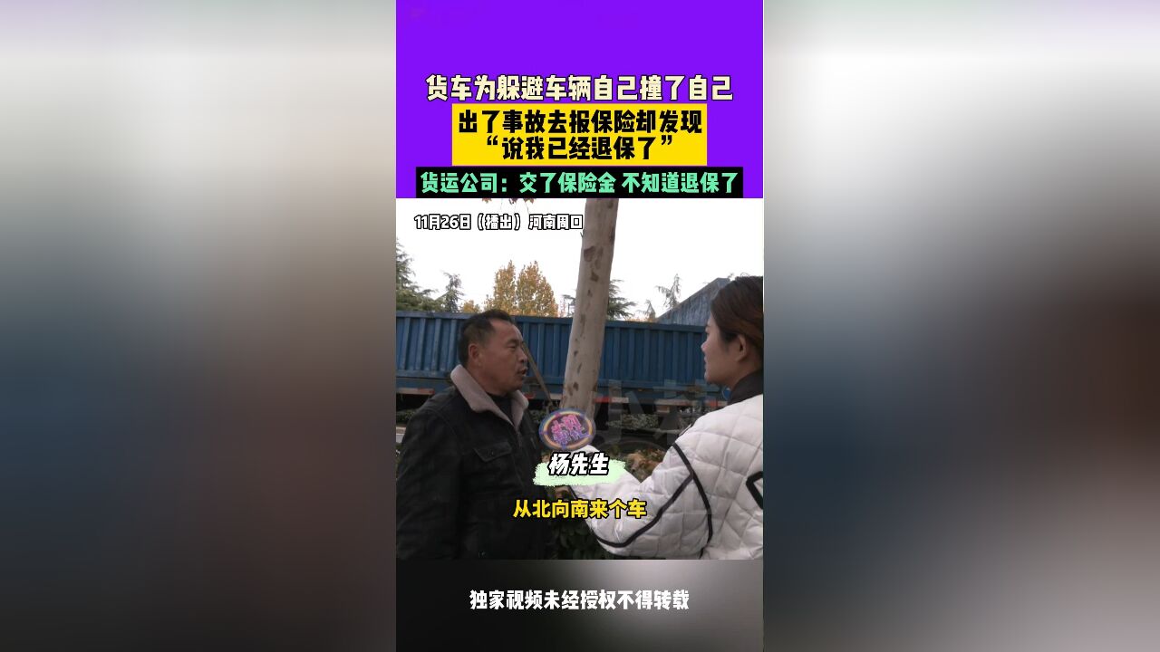 11月26日播出,河南周口,货车为躲避车辆自己撞了自己,出了事故去报保险却发现,“说我已经退保了”货运公司:交了保险金 不知道退保了