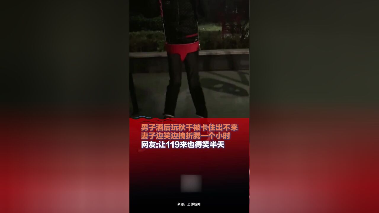 男子酒后玩秋千被卡住出不来,妻子边笑边拽折腾一个小时