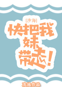 （BG/沙海同人）[沙海]快把我妹带走！
