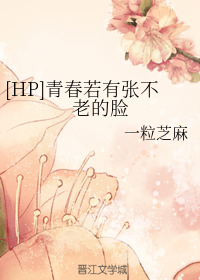 （HP同人）[HP]青春若有张不老的脸