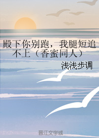 (BG/香蜜同人)殿下你别跑,我腿短追不上浅浅步调