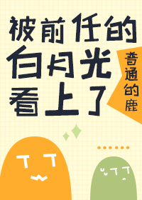 被前任的白月光看上了