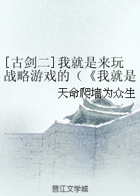 （BL/ 古剑二同人）我就是来玩战略游戏的