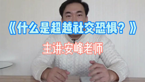 安峰老师讲座《什么是超越社交恐惧症?》