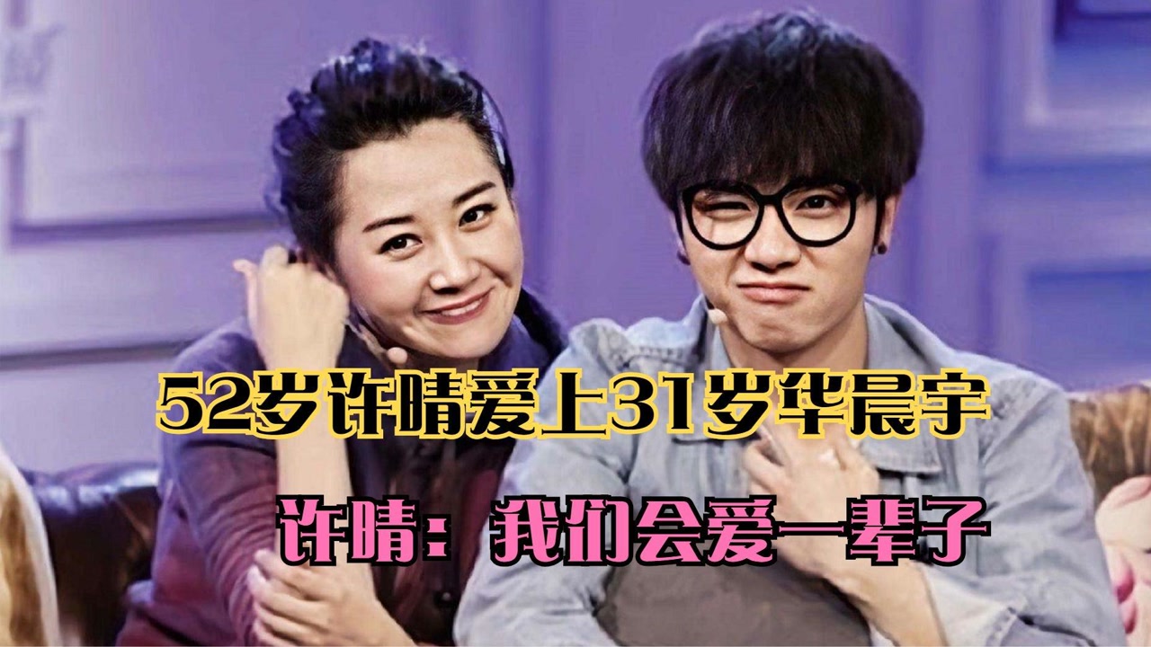 52岁许晴爱上31岁华晨宇,许晴:我们会爱一辈子