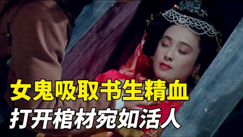 聊斋女鬼吸取书生精血,有了还阳之兆,打开棺材宛如活人!