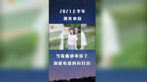 [图]如果把2021年上半年的爆火歌曲都串烧了！你能听出来的有几首？