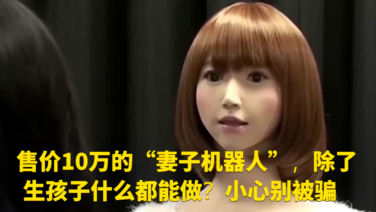 售价10万的"妻子机器人",除了生孩子什么都能做?小心别被骗