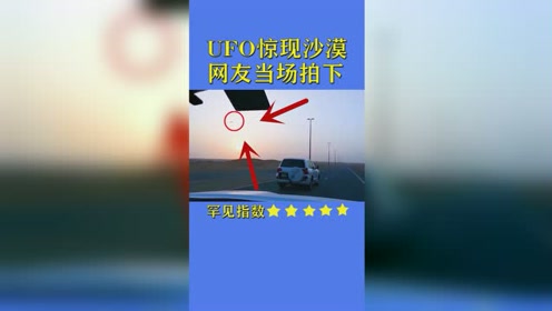 UFO惊现沙漠上空？网友当场拍下，我看呆了！