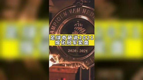 足球奇葩说2021,阿贾克斯熔化刚刚到手的冠军奖盘