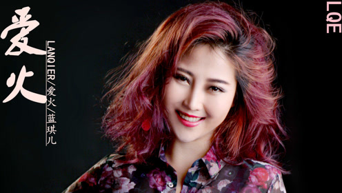 蓝琪儿凭借一首《爱火》火遍大街小巷