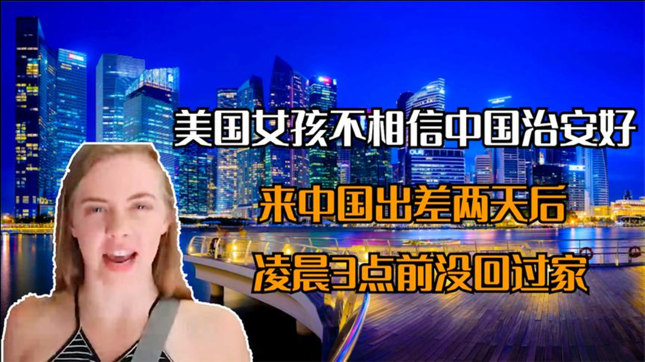 美国女孩不相信中国治安好,来中国两天后,凌晨3点前没回过家